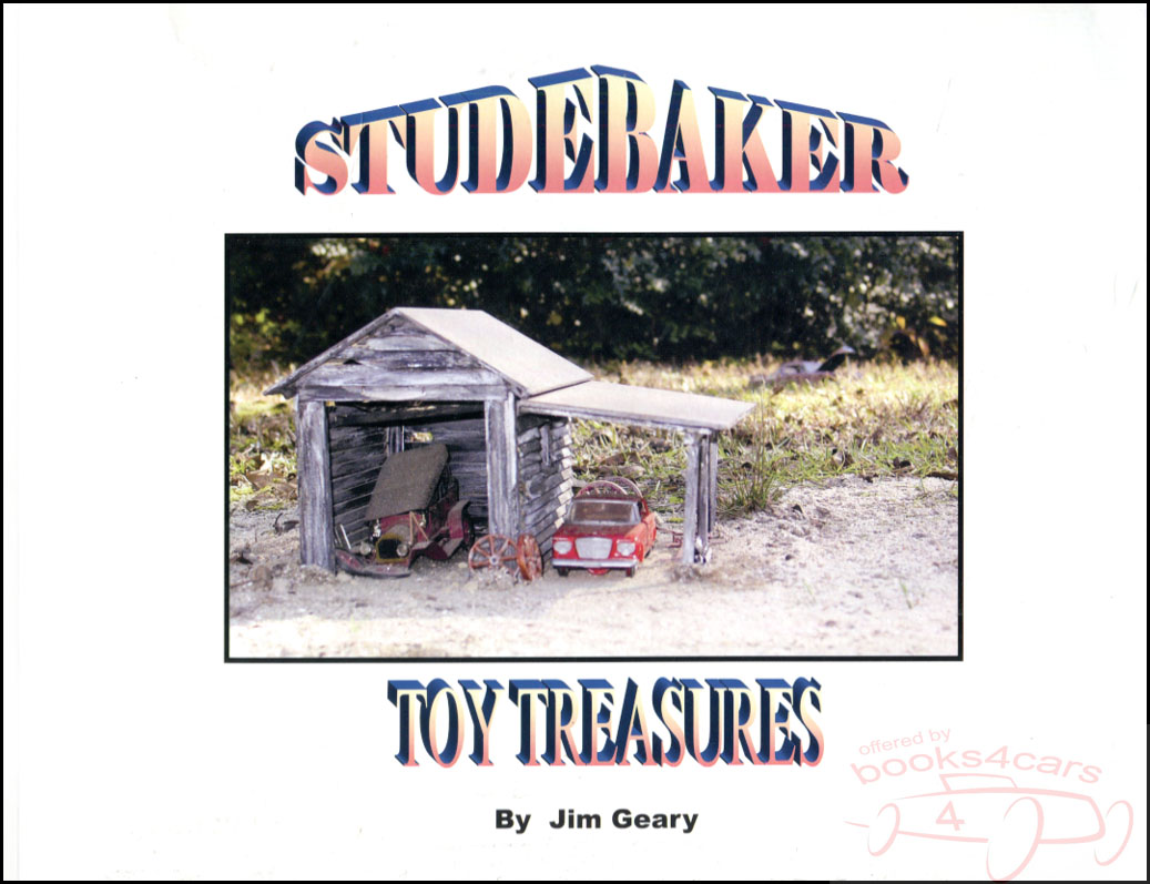 view cover of Studebaker Toy Treasures by J Geary with nearly 300 pages and over 1200 color photos of Studebaker toys including those modeled after cars trucks wagons military & other vehicles