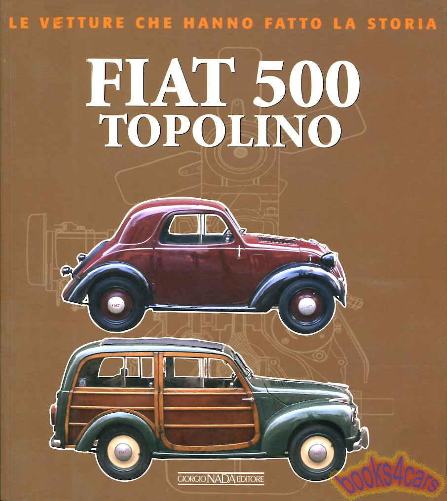 view cover of 1936-1955 Fiat Topolino 500 history with detailed technical information of all variations throughout the years 144 pages in Italian with 175 illustrations by Elvio Deganello & M. Bossi le vetture che hanno fatto la storia aka the cars that made history