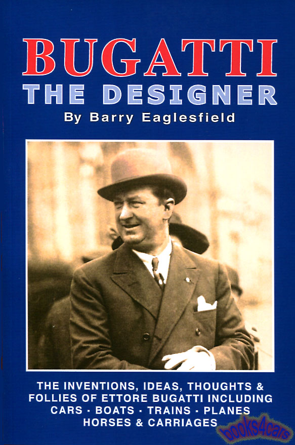 view cover of Bugatti the Designer inventions ideas thoughts & follies of Ettore including cars boats trains planes horses & carriages 360 pages by B. Eaglesfield