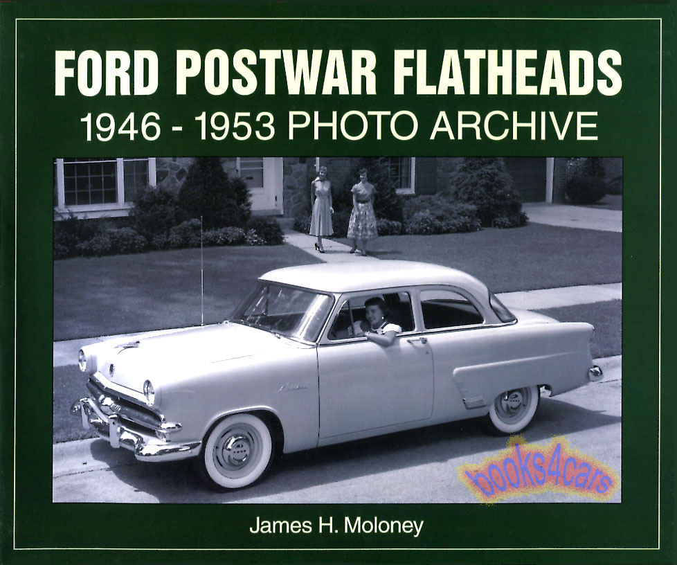 view cover of Ford Postwar Flatheads 1946-1953 Photo Archive with detailed captions describing the cars including original pricing and production numbers where available by J. Moloney 141 illustrations