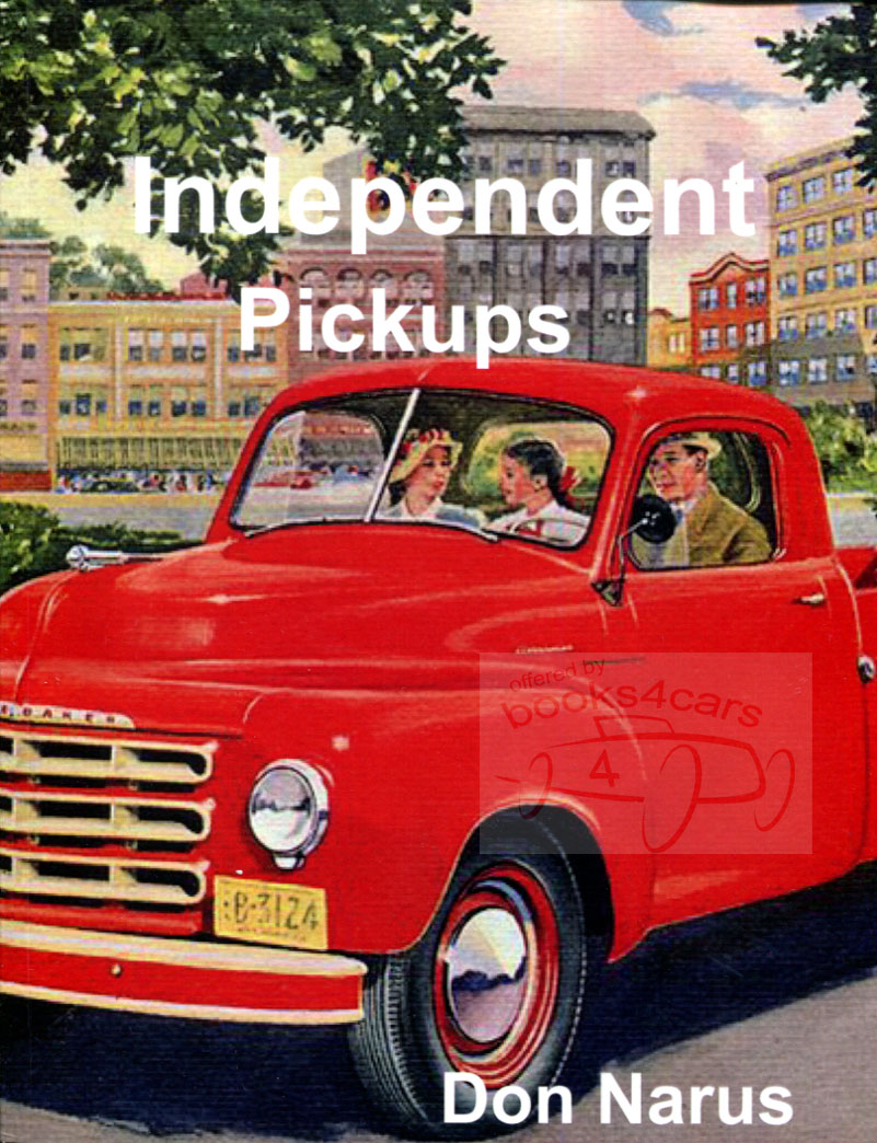 view cover of 1947-1955 Independent Pickups by D Narus 108 pages all about Crosley Hudson International Nash Studebaker Willys Flower Cars Bantam Kaiser Frazer & more