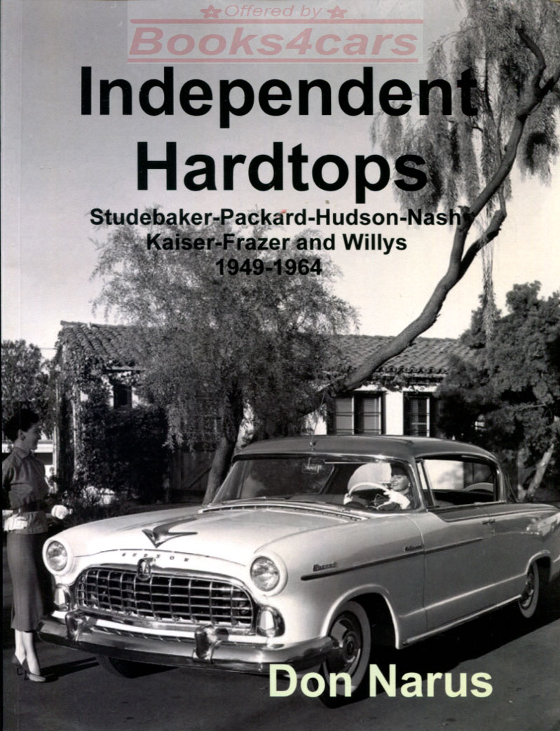 view cover of 1949-1964 Independent Hardtops 157 pages over 200 B&W photos featuring Packard Studebaker Hudson Nash Kaiser Frazer Willys by Don Narus