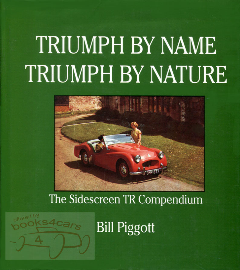 view cover of Triumph by name, Triumph by nature: 287 hardbound pages by B. Piggott subtitled the Sidescreen TR compendium. TR2-3 production methods, history, documentation, tuning and more. Very comprehensive