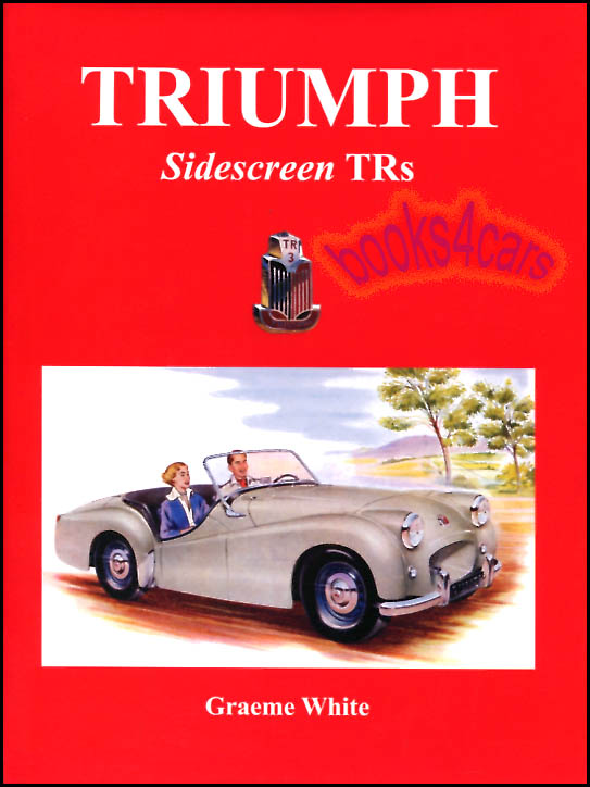view cover of 1952-1961 Triumph Sidescreen TR's in Australia TR2 & TR3 184 pages Hardcover many high quality current & period B&W & color photos & illustrations by Graham White