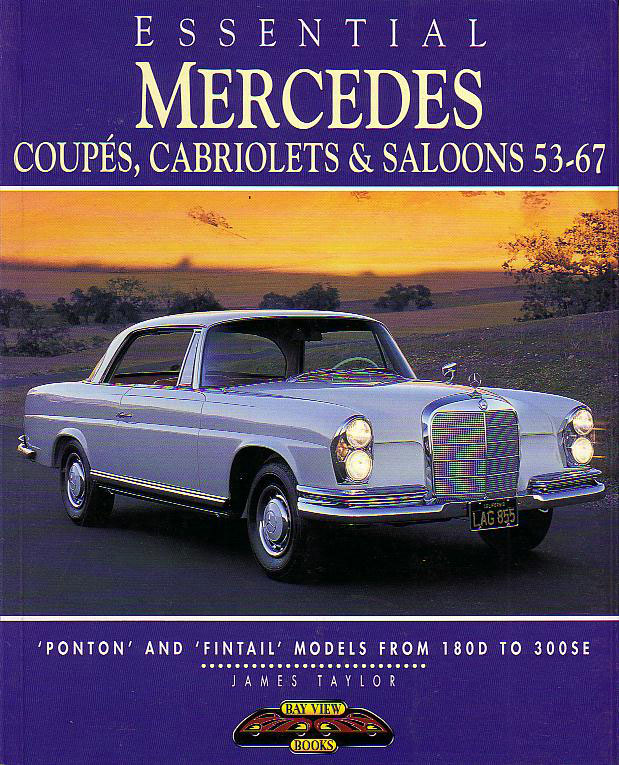 view cover of 1953-1967 Essential Mercedes Coupes Cabriolets & Sedans: 80 page color history of the S-class coupes convertibles ponton & fintail models: 80 pages by J. Taylor including 180D 280SE 250SE 220SE 300SE and more