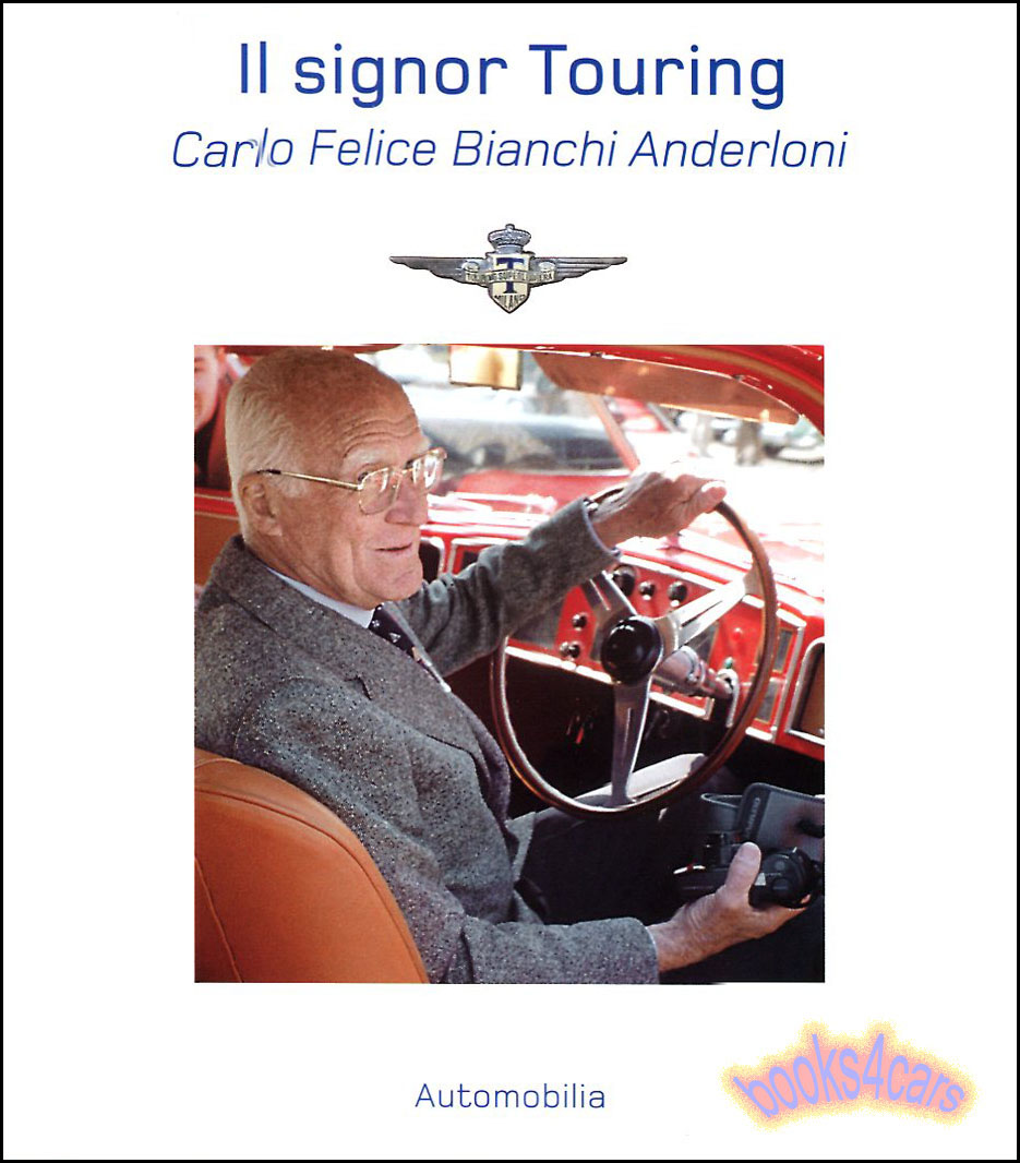 view cover of IL Signor Touring Carlo Felice Bianchi Anderloni by Giacomo Tavoletti 256 high quality hardbound pages detailed story of Carrozzeria Touring Superleggera from 1926-66 cars incl Alfa Romeo Isotta Fraschini Lancia Fiat Ansaldo Citroen O.M. Bianchi BMW Stiegler Auto Avio Bristol Frazer-Nash Ferrari Pegaso Aston Martin Maserati O.S.C.A Lagonda Sunbeam Hillman 358 photos English & Italian text