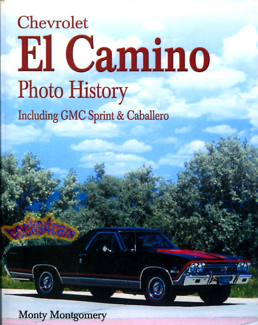 view cover of El Camino by Chevrolet pictorial history of Chevy's combination truck & car covers 1959-87 with many close-up color details including under-hood & interior images 120 pages with 153 illustrations by M. Montgomery