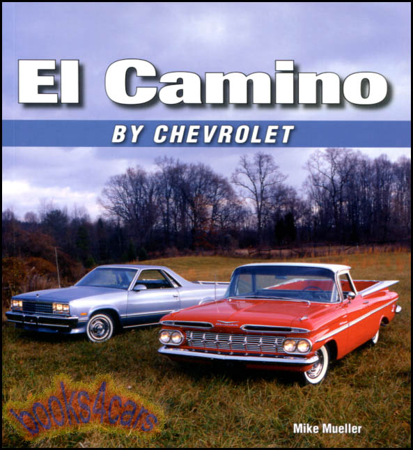 view cover of El Camino by Chevrolet pictorial history of Chevy's ElCamino combination truck & car covers 1959-87 with many close-up color details including under-hood & interior images 105 illustrations by Mike Mueller