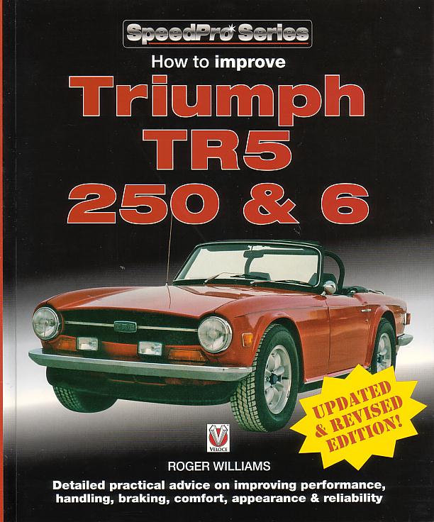 view cover of How to Improve Triumph TR6 TR250 & TR5 Sportscars by R. Williams: 250 x 207mm. 160 pages. c.340 photographs & illustrations, mainly in colour. Detailed practical advice on improving performance, handling, braking, comfort, appearance & reliability