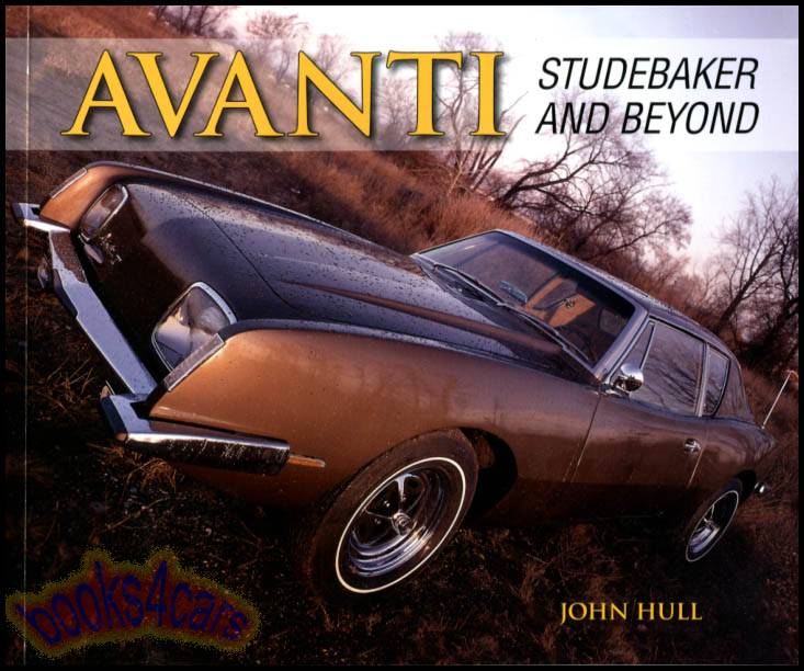view cover of Avanti - Studebaker and Beyond by John Hull - The history of the Avanti through its 45 years of production 96 pages with over 120 photos