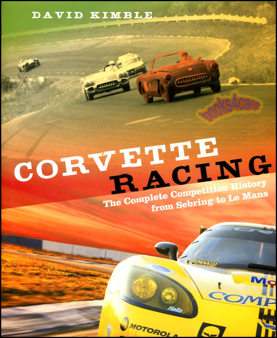 view cover of Corvette Racing The Complete Competition History from Sebring to Le Mans by D Kimble in 256 hardcover pages with over 400 photos