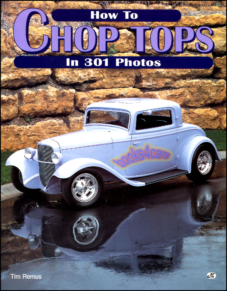 view cover of How to Chop Tops in 301 Photos by T Remus restoration guide detailing the process chop top process including how to hammer weld and work with interior wood